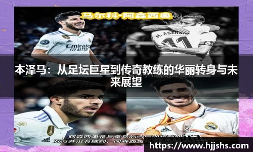 beats365(中国区)-唯一官方网站本泽马：从足坛巨星到传奇教练的华丽转身与未来展望