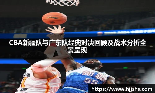 beats365(中国区)-唯一官方网站CBA新疆队与广东队经典对决回顾及战术分析全景呈现